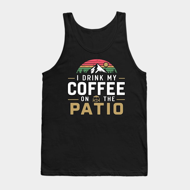 I Drink my Coffee on The Patio Tank Top by NomiCrafts